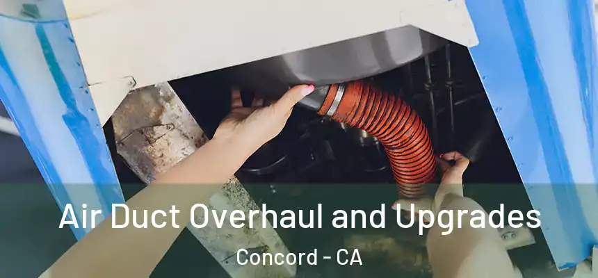 Air Duct Overhaul and Upgrades Concord - CA