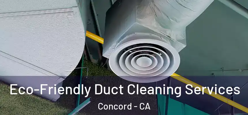  Eco-Friendly Duct Cleaning Services Concord - CA