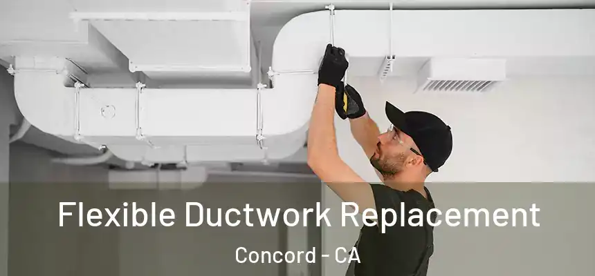  Flexible Ductwork Replacement Concord - CA